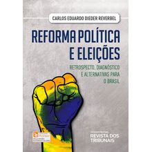 Reforma Política e Eleições - Retrospecto, Diagnóstico e alternativas para o Brasil - 1ª Edição