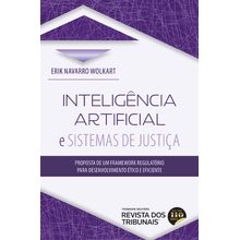 Inteligência Artificial e Sistemas de Justiça - proposta de um framework regulatório para desenvolvimento ético e eficiente