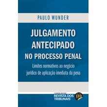 Julgamento Antecipado no Processo Penal  Limites normativos ao negócio jurídico de aplicação imediata da pena