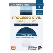 Processo Civil Brasileiro - Parte Geral: institutos fundamentais – II - Vol. 3 - 3ª Edição