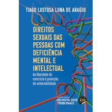 Direitos sexuais das pessoas com deficiência mental e intelectual - da liberdade de exercício à proteção da vulnerabilidade