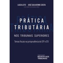 Prática tributária nos Tribunais Superiores - Teses no STF e STJ - 1ª Edição